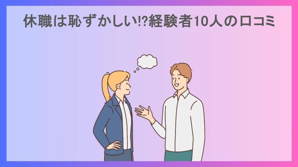 休職は恥ずかしい!?経験者10人の口コミ